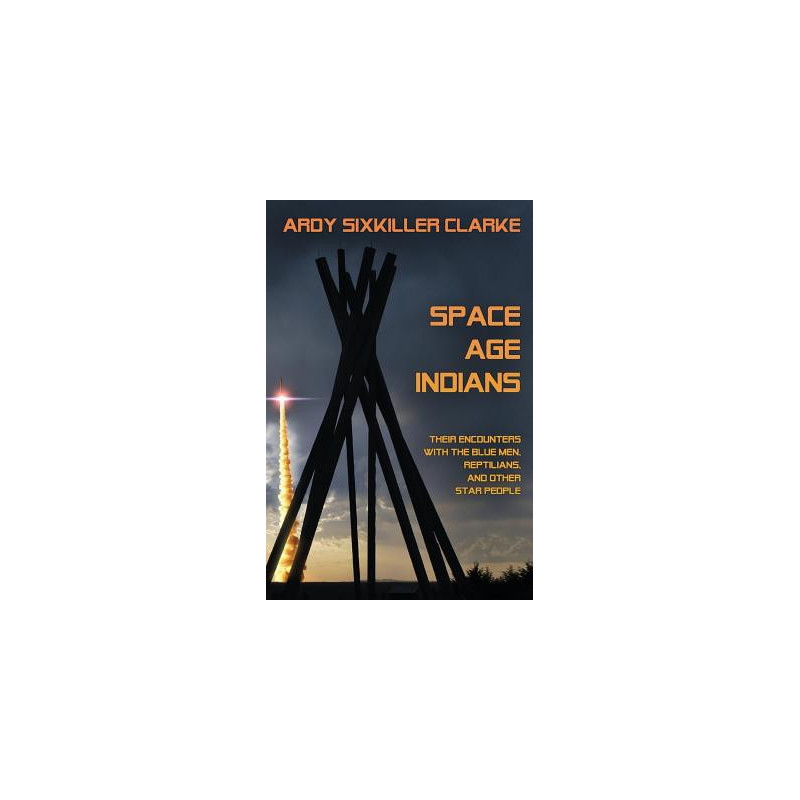 Space Age Indians: Their Encounters with the Blue Men, Reptilians, and Other Star People