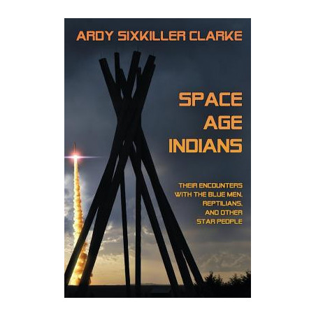 Space Age Indians: Their Encounters with the Blue Men, Reptilians, and Other Star People