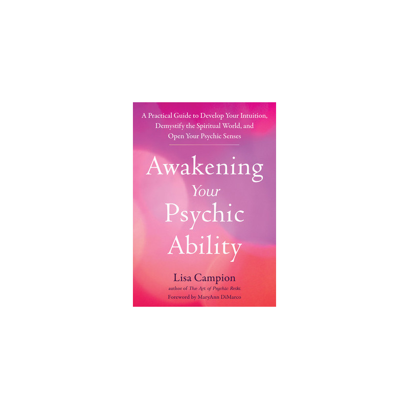 Awakening Your Psychic Ability: A Practical Guide to Develop Your Intuition, Demystify the Spiritual World, and Open Your Psychi