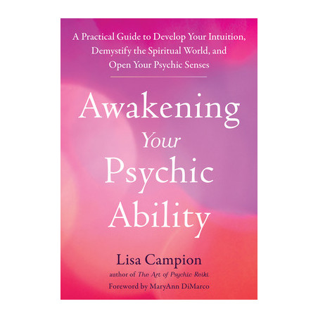 Awakening Your Psychic Ability: A Practical Guide to Develop Your Intuition, Demystify the Spiritual World, and Open Your Psychi