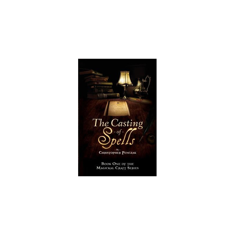 The Casting of Spells: Creating a Magickal Life Through the Words of True Will