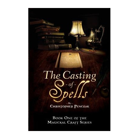 The Casting of Spells: Creating a Magickal Life Through the Words of True Will