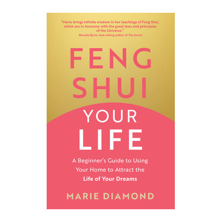 Feng Shui Your Life: A Beginner's Guide to Using Your Home to Attract the Life of Your Dreams