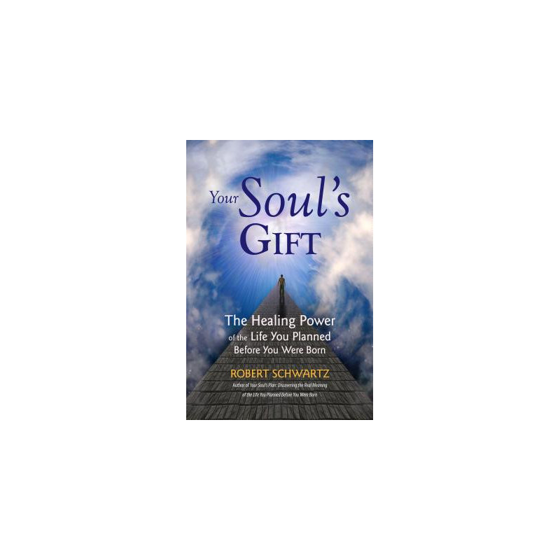 Your Soul's Gift: The Healing Power of the Life You Planned Before You Were Born