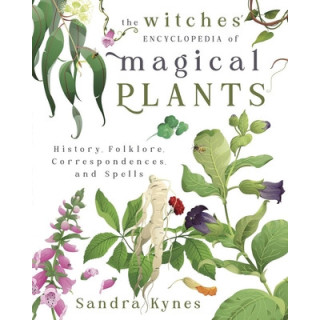 The Witches' Encyclopedia of Magical Plants: History, Folklore, Correspondences, and Spells