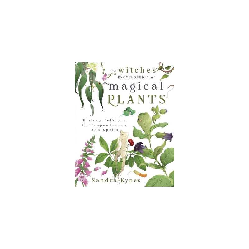 The Witches' Encyclopedia of Magical Plants: History, Folklore, Correspondences, and Spells