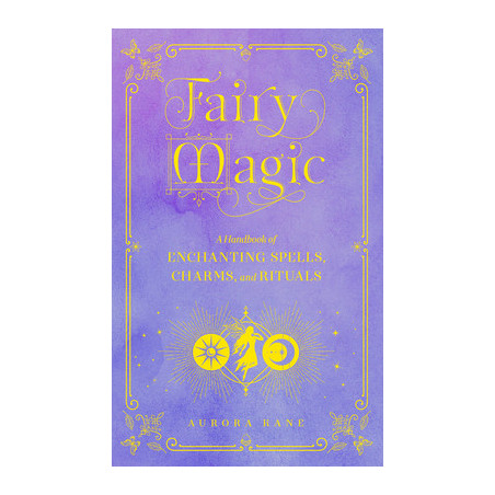 Fairy Magic: A Handbook of Enchanting Spells, Charms, and Rituals