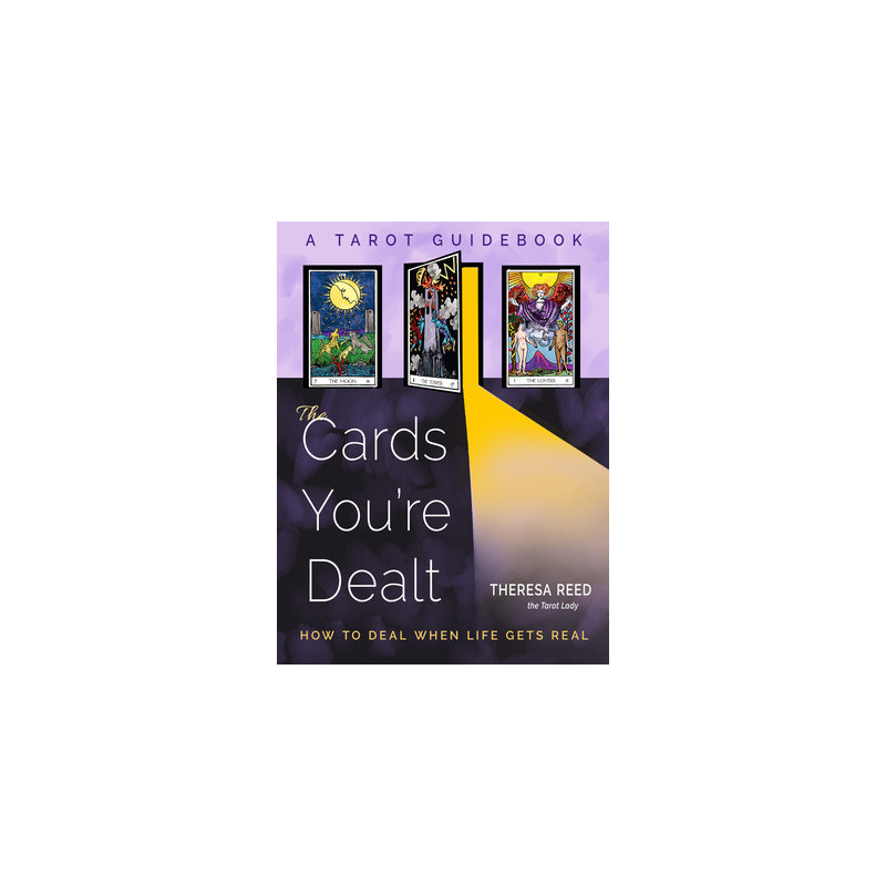 The Cards You're Dealt: How to Deal When Life Gets Real (a Tarot Guidebook)