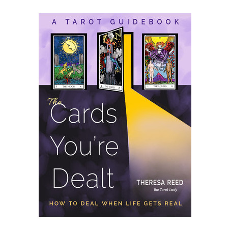 The Cards You're Dealt: How to Deal When Life Gets Real (a Tarot Guidebook)