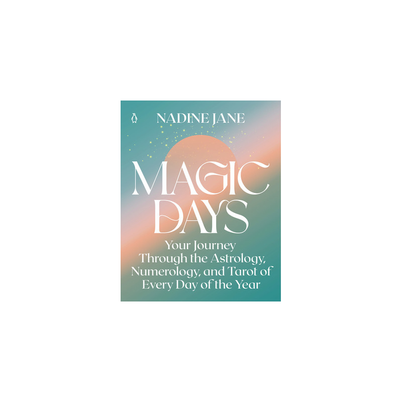 Magic Days: Your Journey Through the Astrology, Numerology, and Tarot of Every Day of the Year