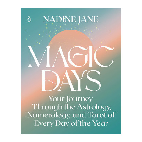 Magic Days: Your Journey Through the Astrology, Numerology, and Tarot of Every Day of the Year