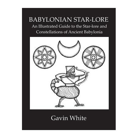 Babylonian Star-Lore. an Illustrated Guide to the Star-Lore and Constellations of Ancient Babylonia