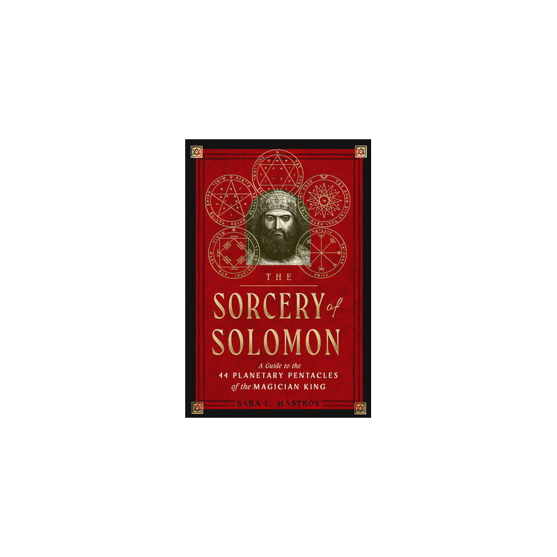 The Sorcery of Solomon: A Guide to the 44 Planetary Pentacles of the Magician King