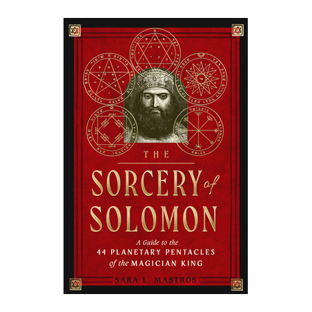 The Sorcery of Solomon: A Guide to the 44 Planetary Pentacles of the Magician King