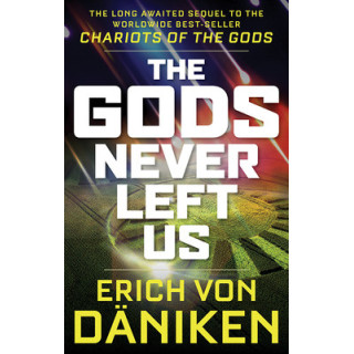 The Gods Never Left Us: The Long Awaited Sequel to the Worldwide Best-Seller Chariots of the Gods