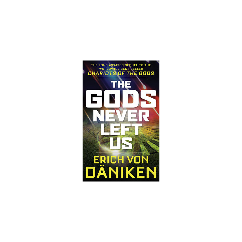 The Gods Never Left Us: The Long Awaited Sequel to the Worldwide Best-Seller Chariots of the Gods