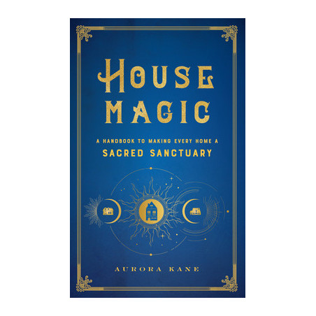 House Magic: A Handbook to Making Every Home a Sacred Sanctuary