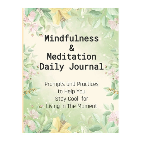 Mindfulness  Meditation Daily Journal: Prompts And Practices To Help You Stay Cool For Living In The Moment At Everyday Life, Th