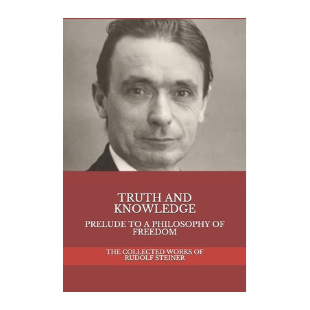 Truth and Knowledge: Prelude to a Philosophy of Freedom