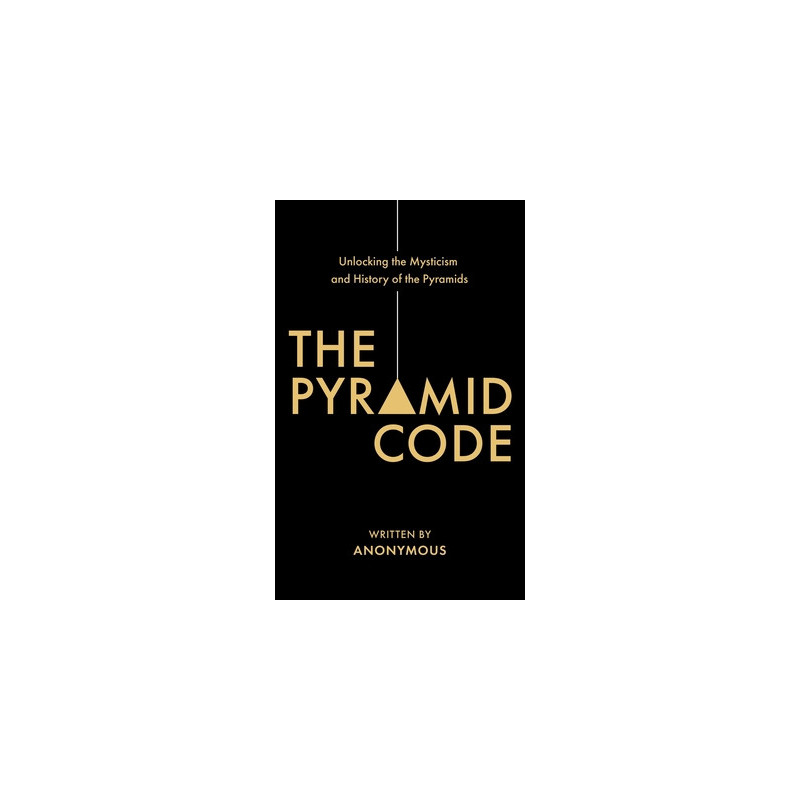 The Pyramid Code- Unlocking the Mysticism and History of the Pyramids