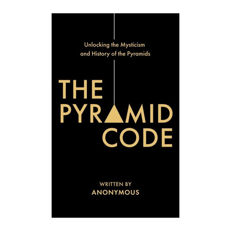 The Pyramid Code- Unlocking the Mysticism and History of the Pyramids