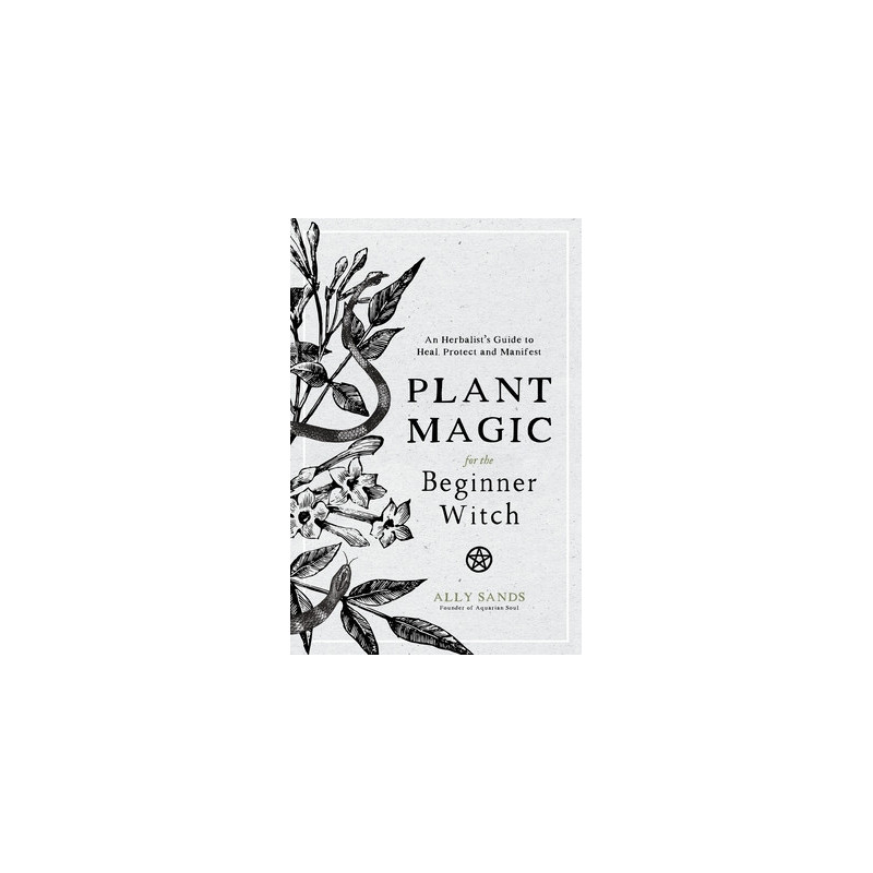 Plant Magic for the Beginner Witch: An Herbalist's Guide to Heal, Protect and Manifest