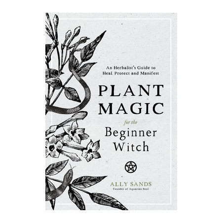 Plant Magic for the Beginner Witch: An Herbalist's Guide to Heal, Protect and Manifest