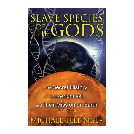 Slave Species of the Gods: The Secret History of the Anunnaki and Their Mission on Earth