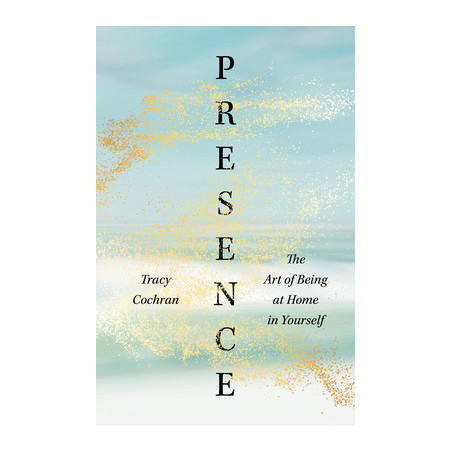 Presence: The Art of Being at Home in Yourself