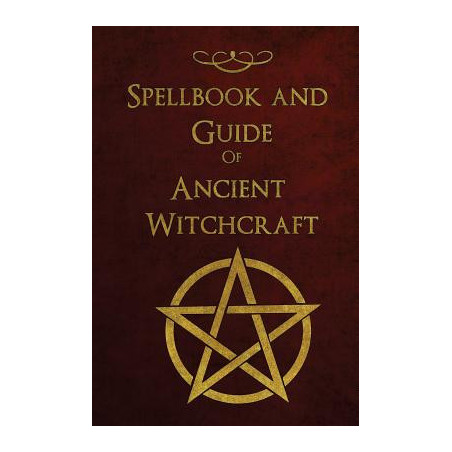 Spellbook and Guide of Ancient Witchcraft: Spells, Charms, Potions and Enchantments for Wiccans