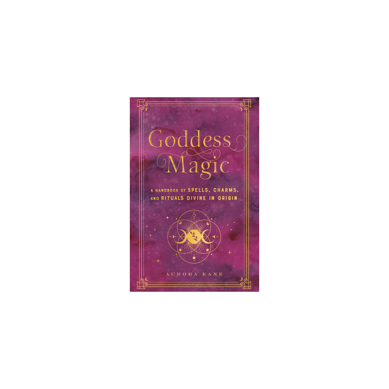 Goddess Magic: A Handbook of Spells, Charms, and Rituals Divine in Origin