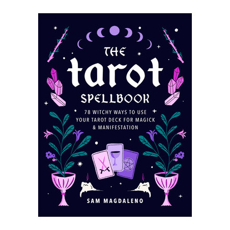 The Tarot Spellbook: 78 Witchy Ways to Use Your Tarot Deck for Magick and Manifestation