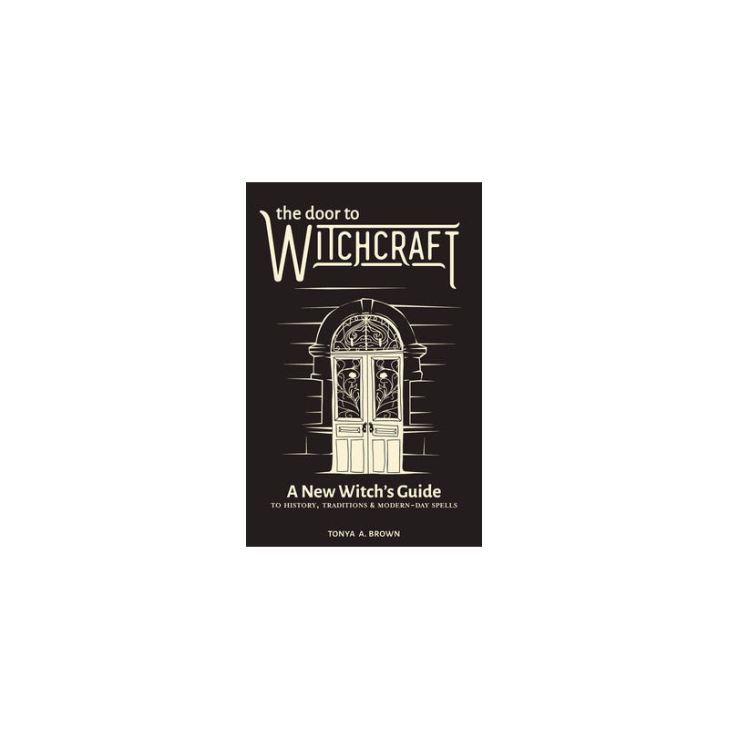 The Door to Witchcraft: A New Witch's Guide to History, Traditions, and Modern-Day Spells