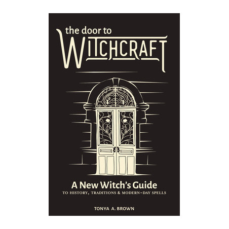 The Door to Witchcraft: A New Witch's Guide to History, Traditions, and Modern-Day Spells