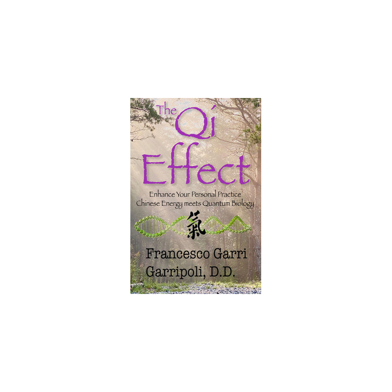 The Qi Effect Enhance Your Personal Practice: Chinese Energy Meets Quantum Biology