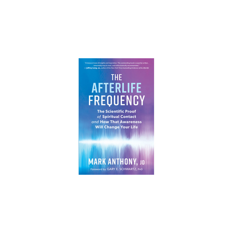 The Afterlife Frequency: The Scientific Proof of Spiritual Contact and How That Awareness Will Change Your Life