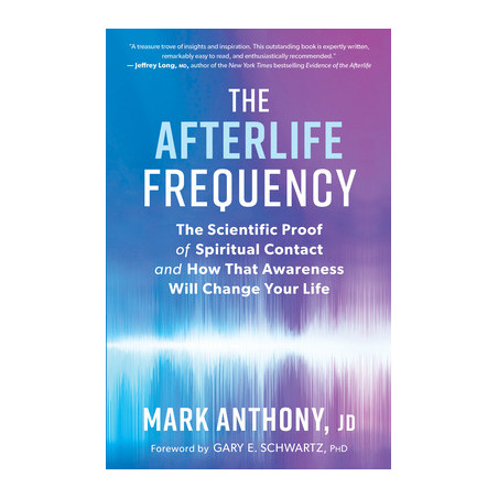 The Afterlife Frequency: The Scientific Proof of Spiritual Contact and How That Awareness Will Change Your Life